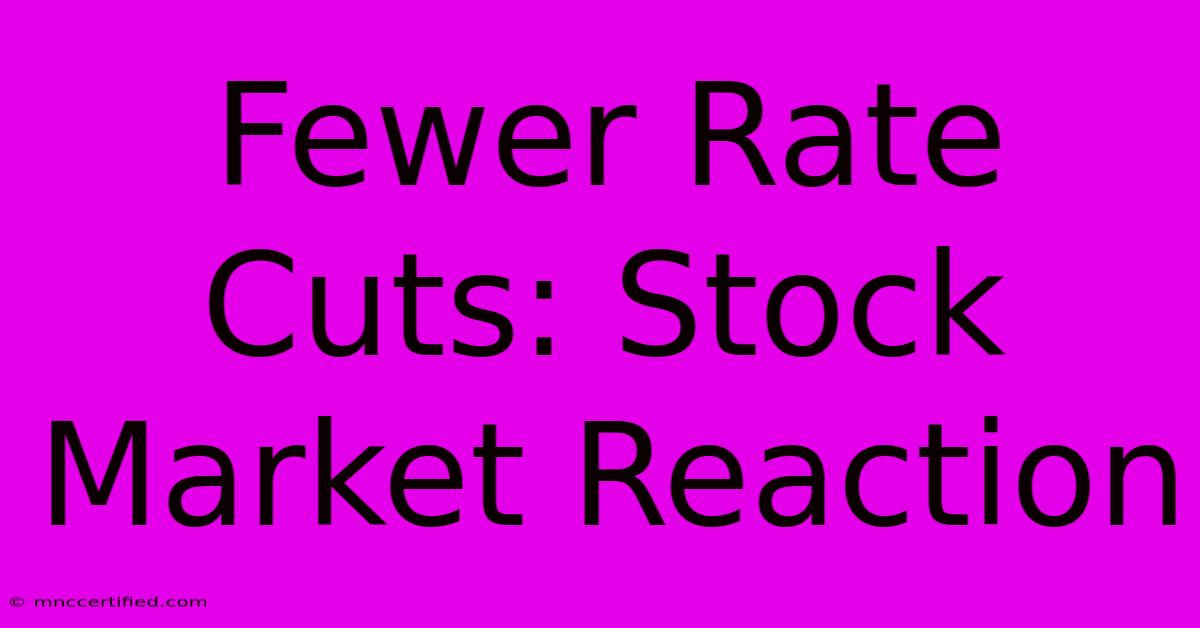 Fewer Rate Cuts: Stock Market Reaction