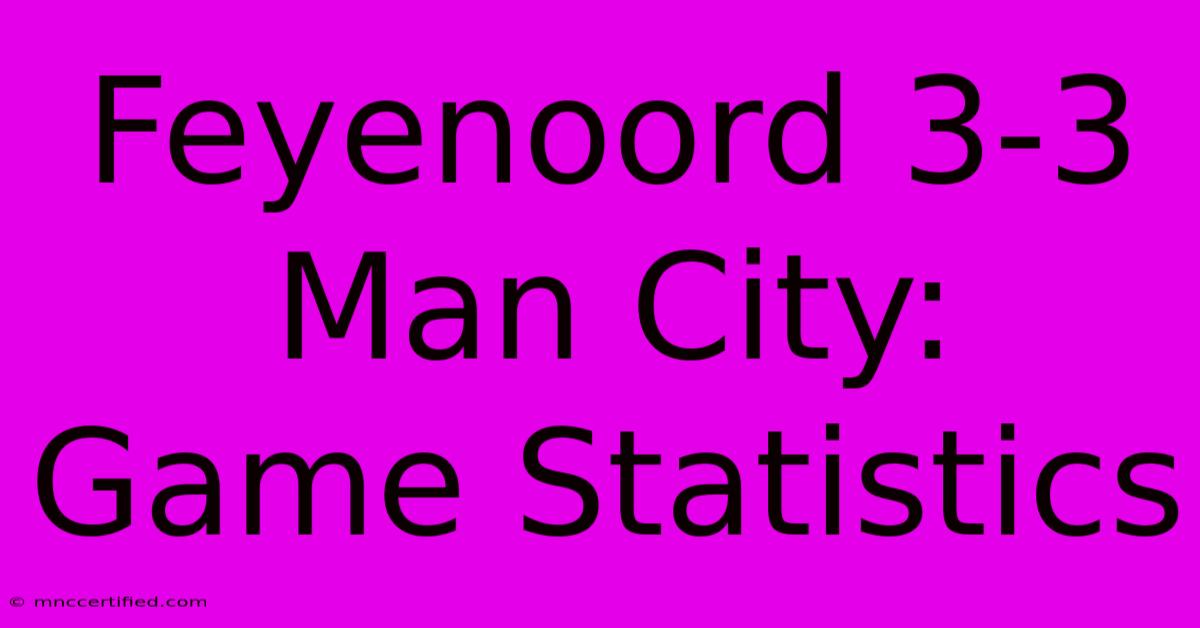 Feyenoord 3-3 Man City: Game Statistics