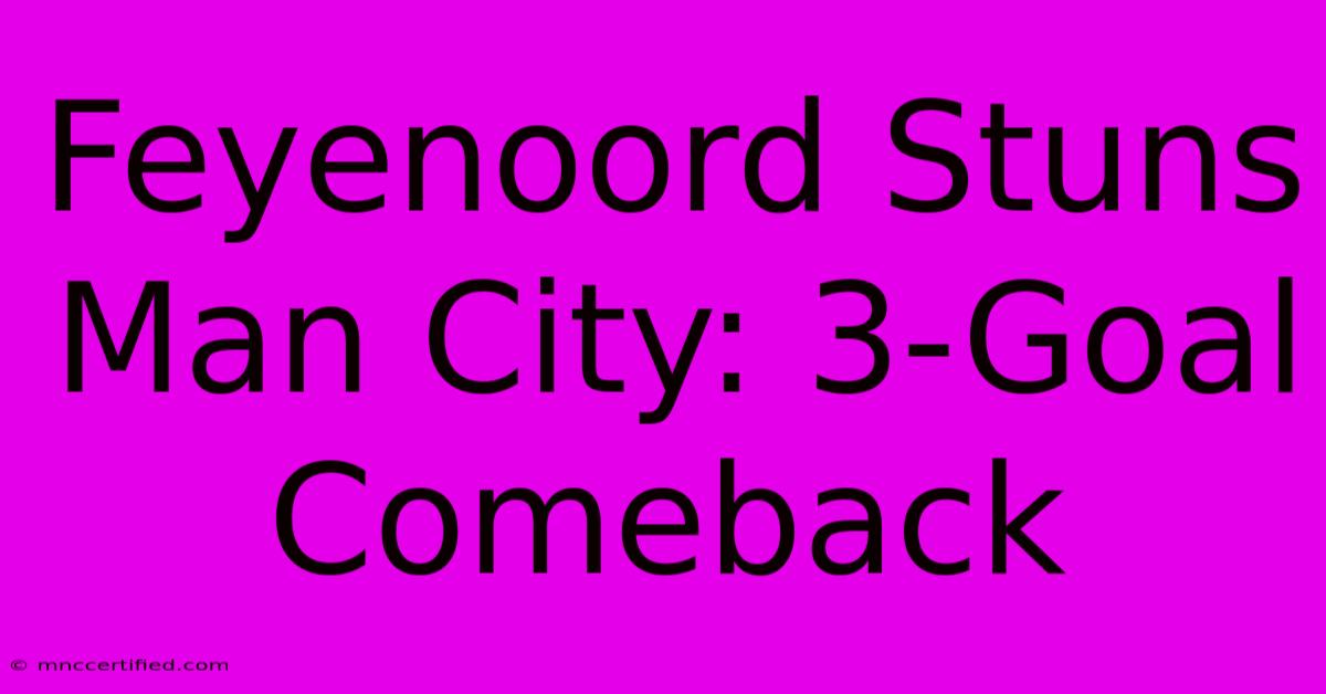 Feyenoord Stuns Man City: 3-Goal Comeback