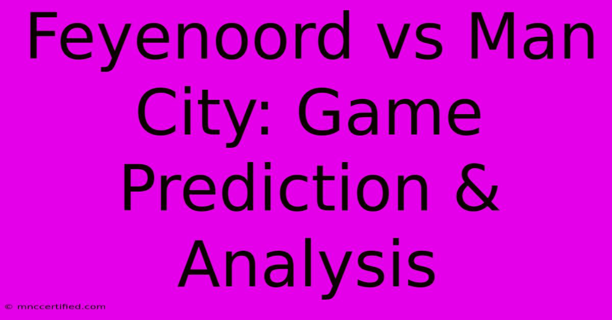 Feyenoord Vs Man City: Game Prediction & Analysis