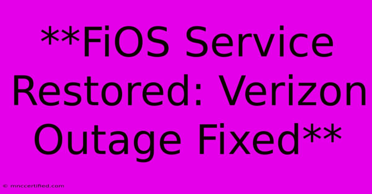 **FiOS Service Restored: Verizon Outage Fixed** 