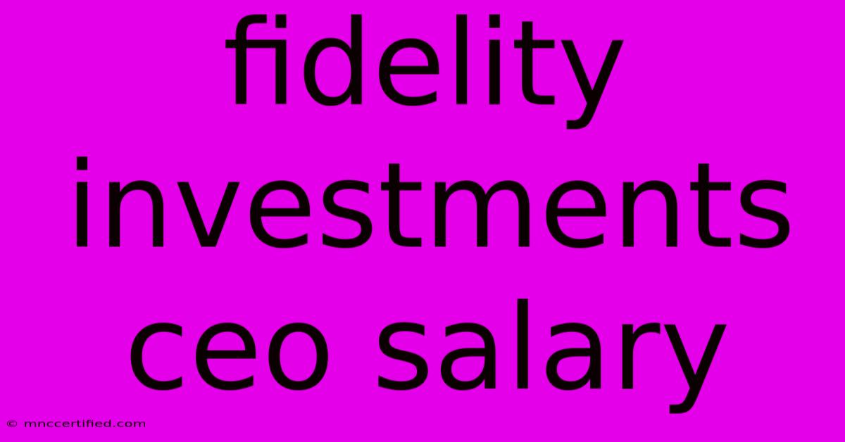 Fidelity Investments Ceo Salary