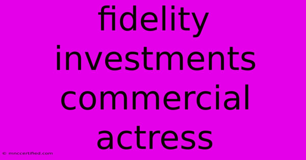 Fidelity Investments Commercial Actress