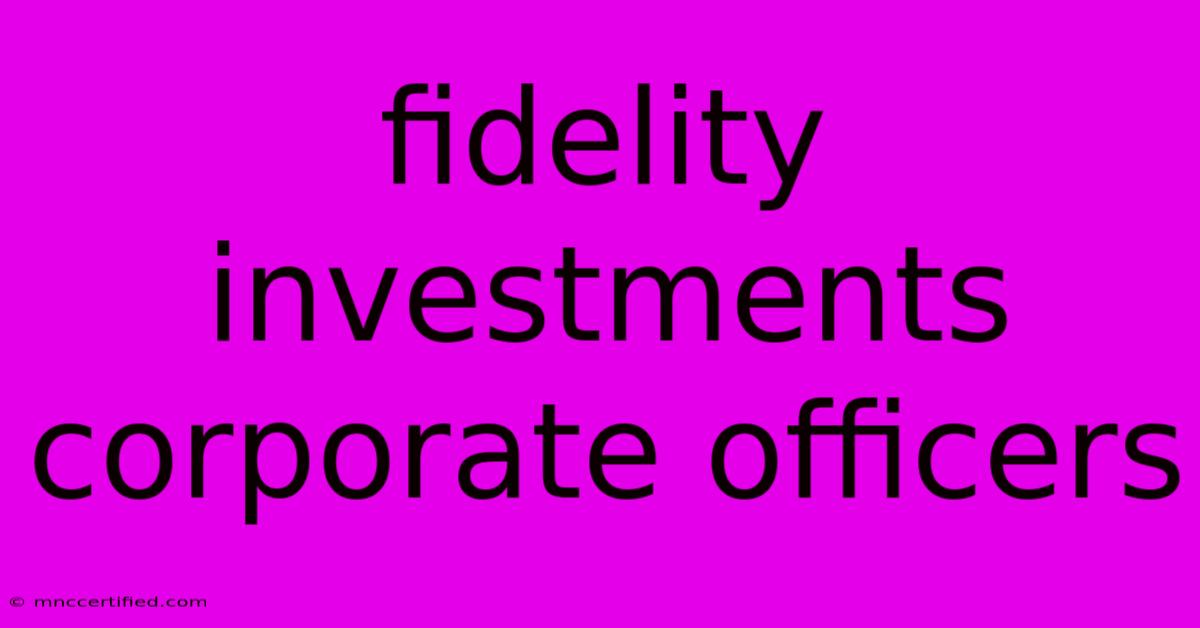 Fidelity Investments Corporate Officers