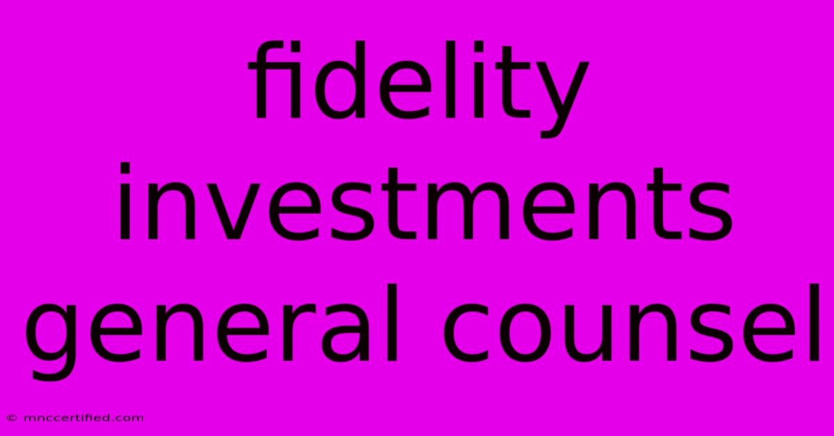 Fidelity Investments General Counsel