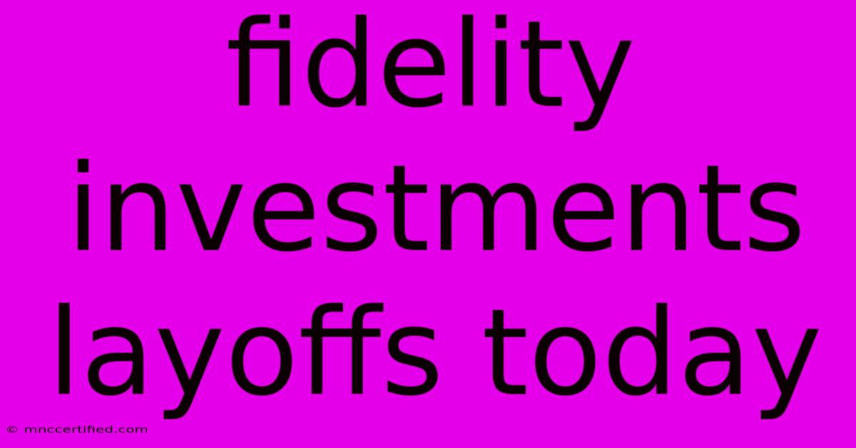 Fidelity Investments Layoffs Today