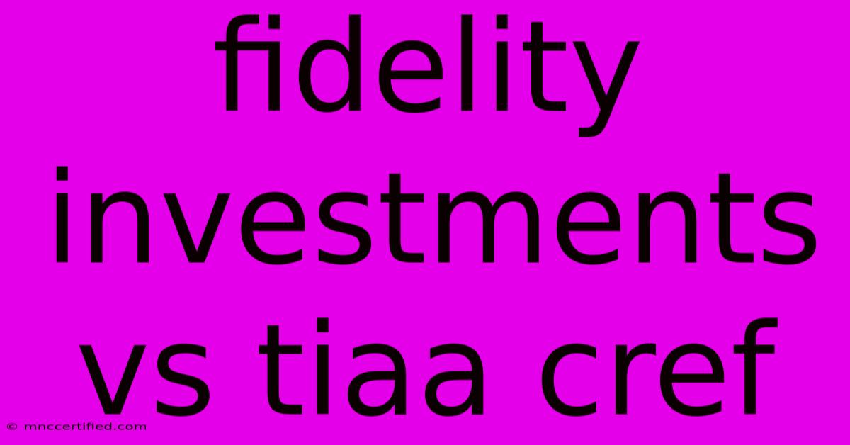 Fidelity Investments Vs Tiaa Cref