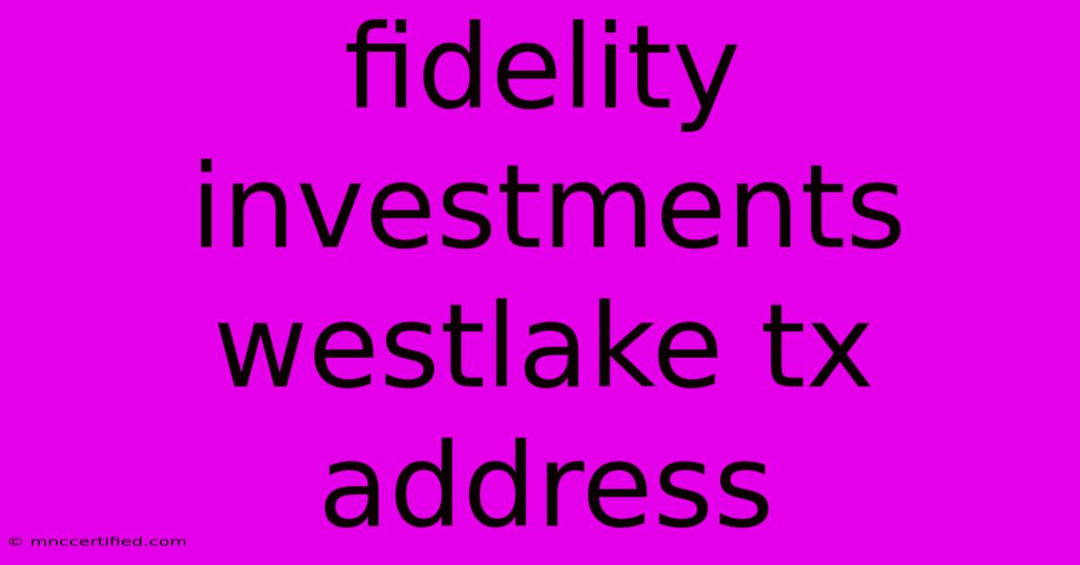 Fidelity Investments Westlake Tx Address