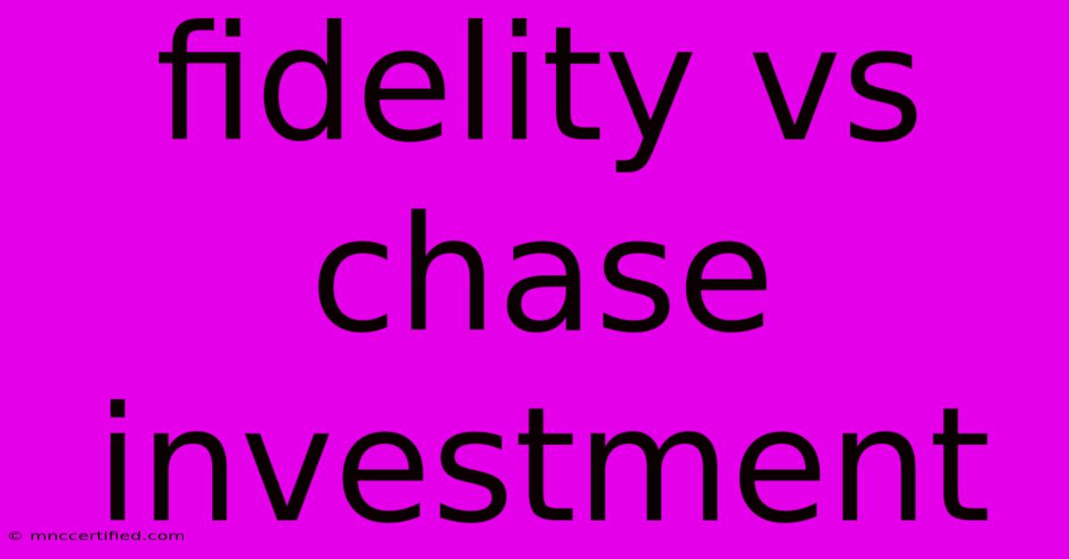 Fidelity Vs Chase Investment