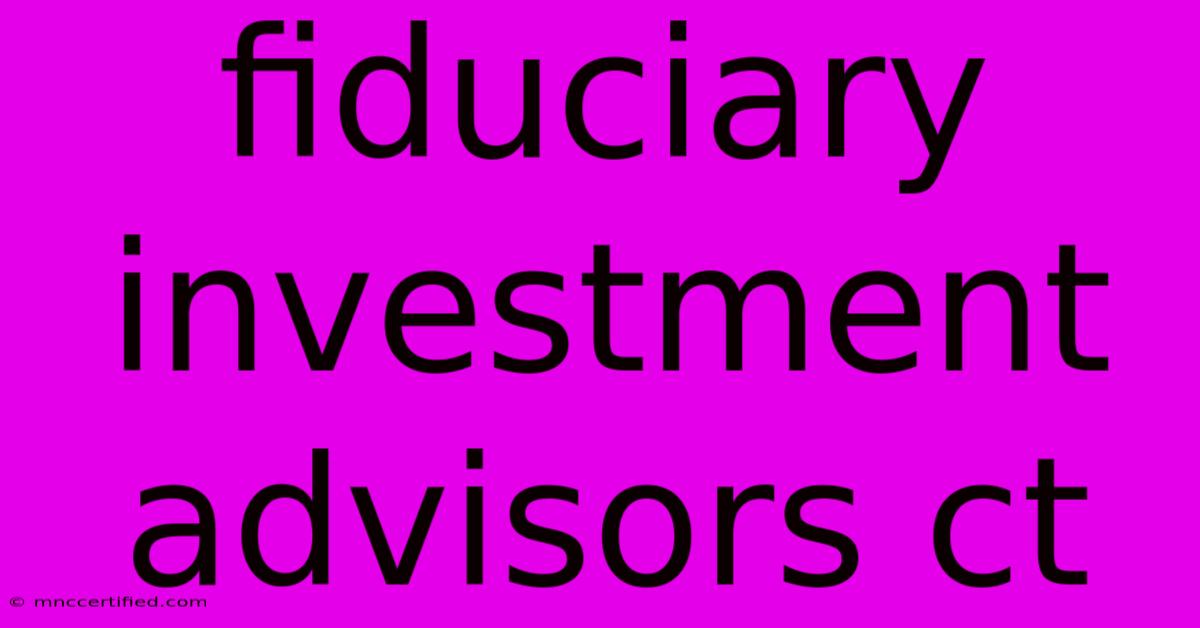 Fiduciary Investment Advisors Ct