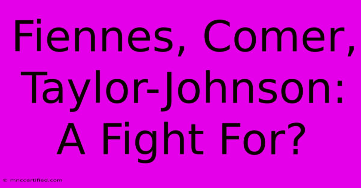 Fiennes, Comer, Taylor-Johnson: A Fight For?