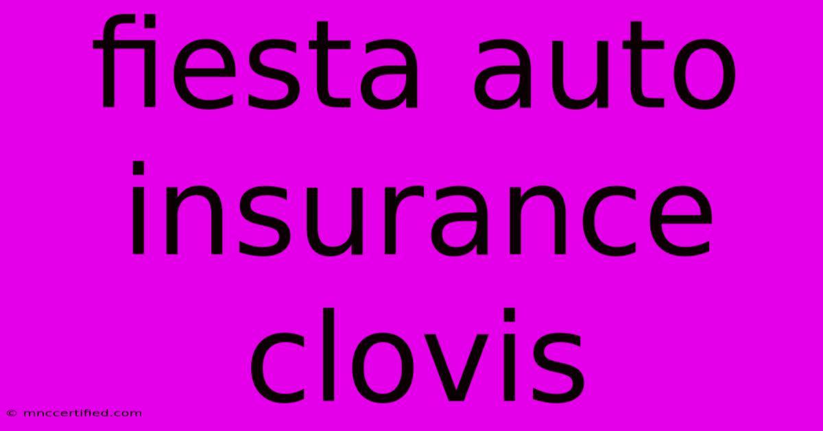 Fiesta Auto Insurance Clovis