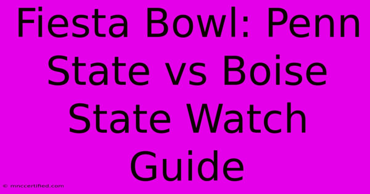 Fiesta Bowl: Penn State Vs Boise State Watch Guide