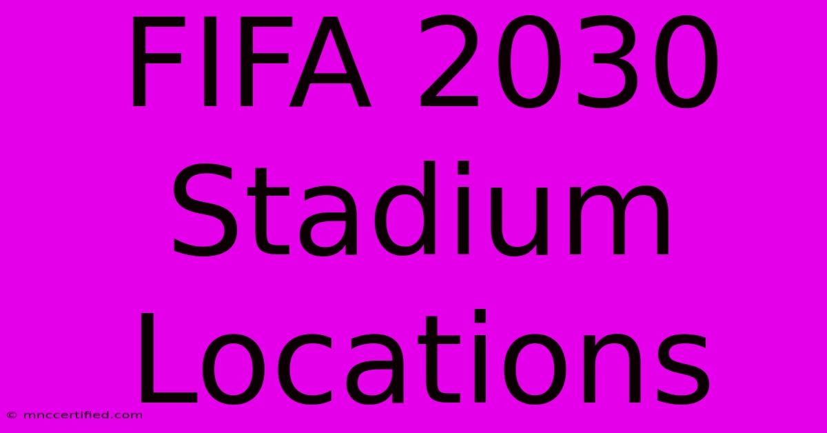 FIFA 2030 Stadium Locations