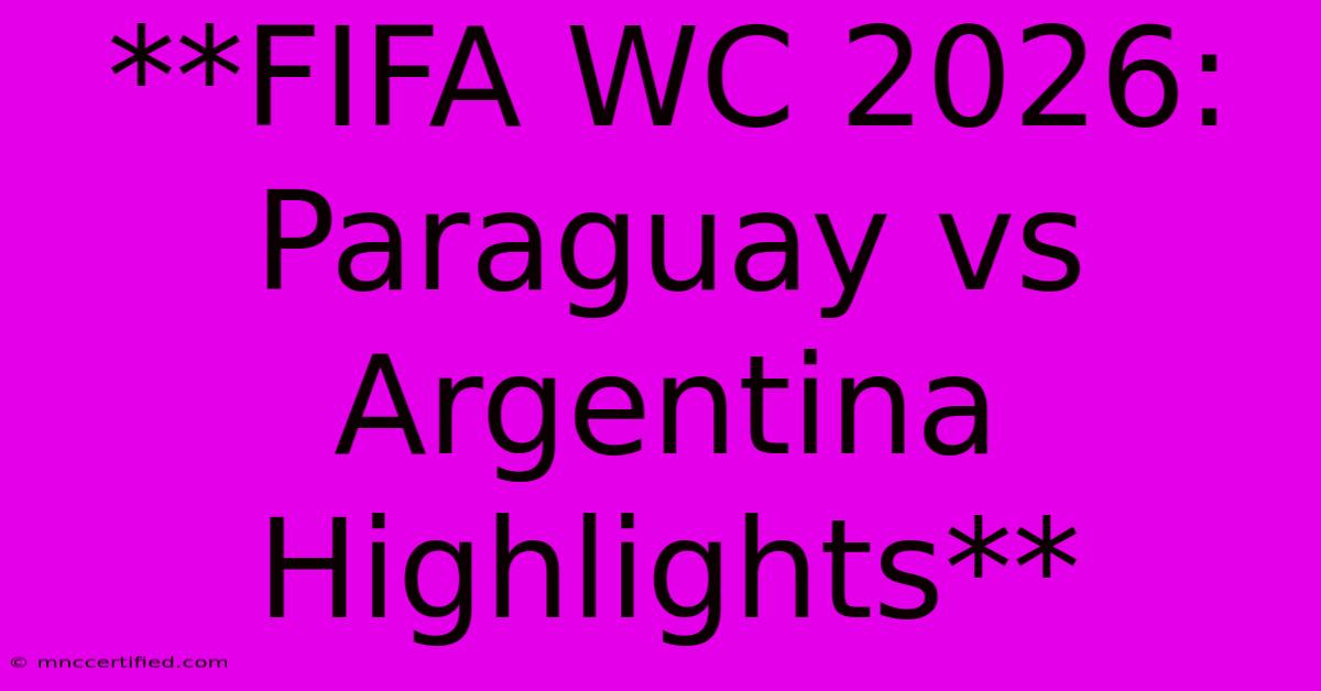 **FIFA WC 2026: Paraguay Vs Argentina Highlights**