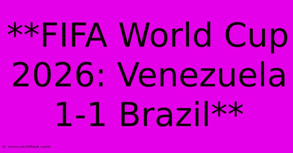 **FIFA World Cup 2026: Venezuela 1-1 Brazil**