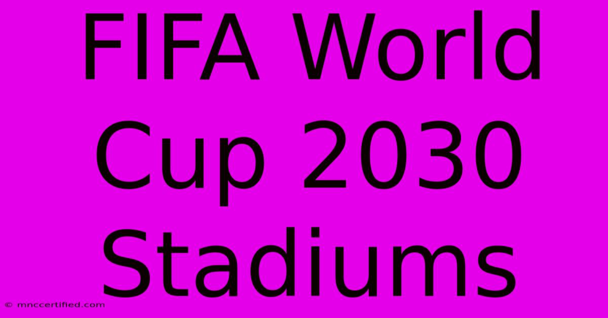 FIFA World Cup 2030 Stadiums