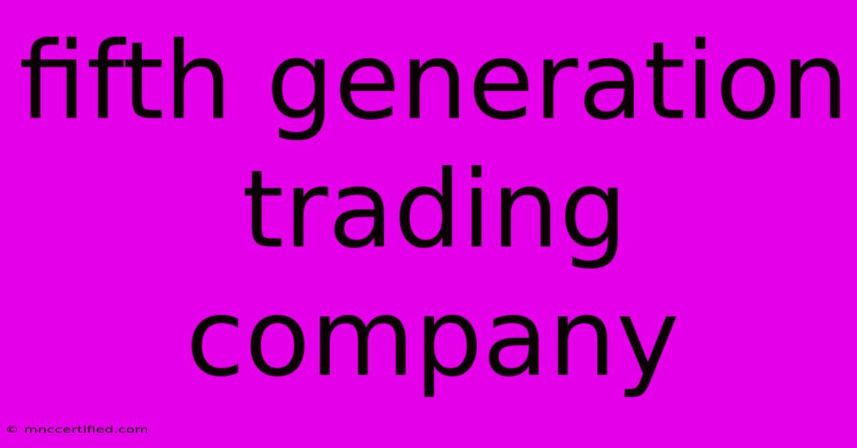 Fifth Generation Trading Company