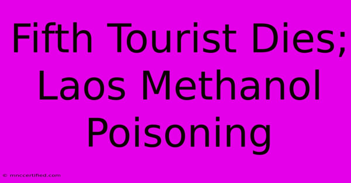 Fifth Tourist Dies; Laos Methanol Poisoning