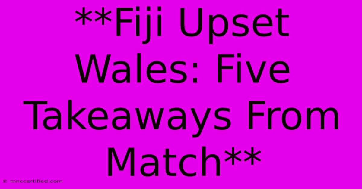 **Fiji Upset Wales: Five Takeaways From Match**