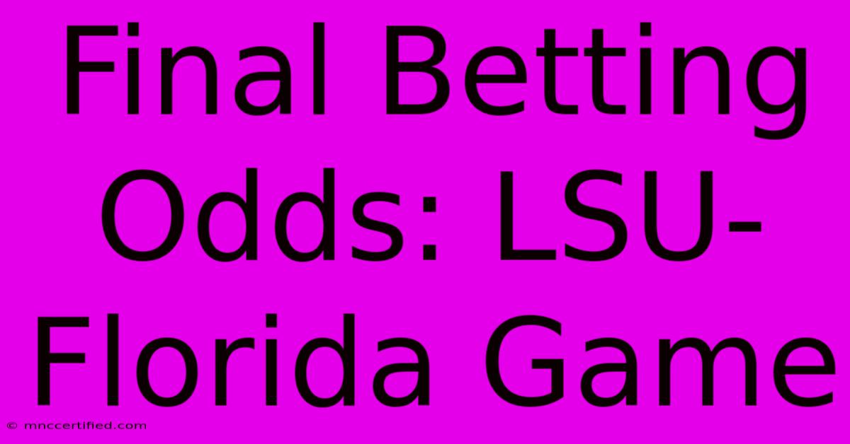 Final Betting Odds: LSU-Florida Game