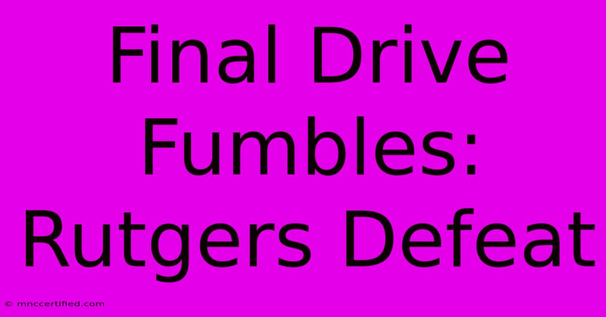 Final Drive Fumbles: Rutgers Defeat