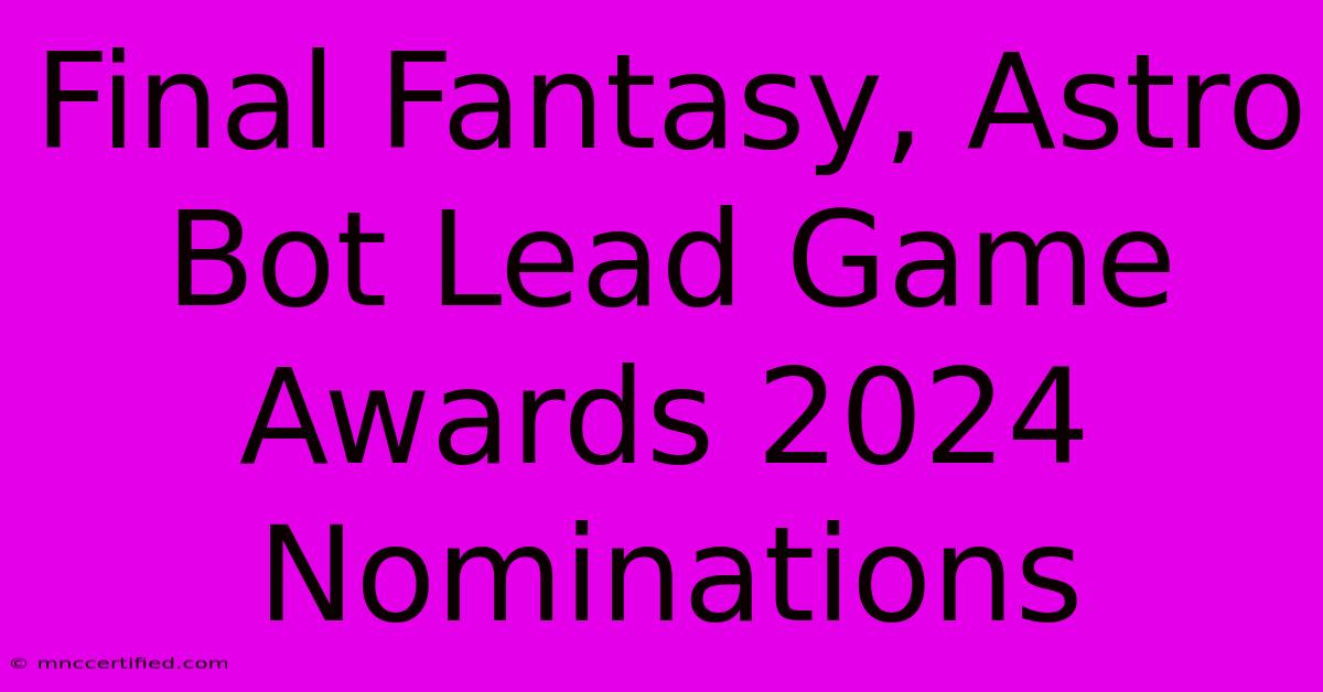 Final Fantasy, Astro Bot Lead Game Awards 2024 Nominations