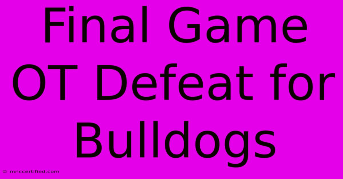 Final Game OT Defeat For Bulldogs