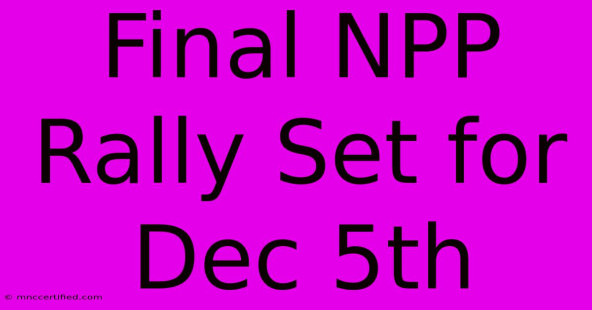 Final NPP Rally Set For Dec 5th