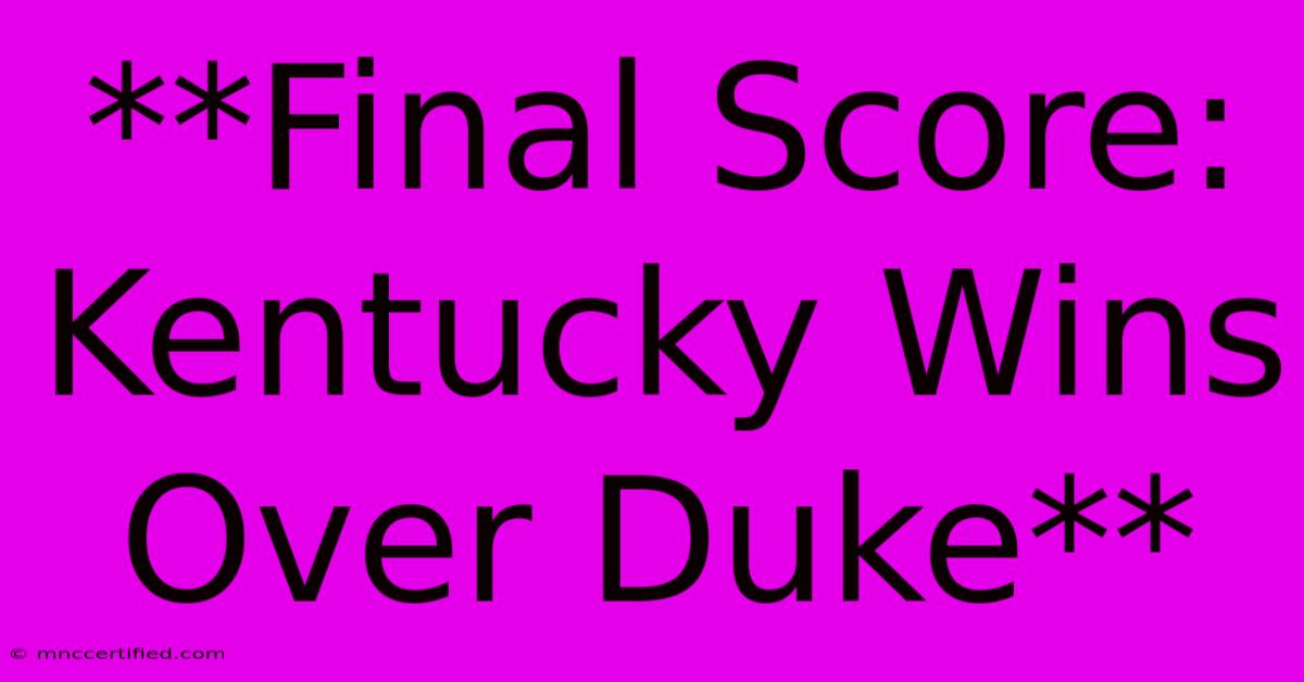 **Final Score: Kentucky Wins Over Duke** 