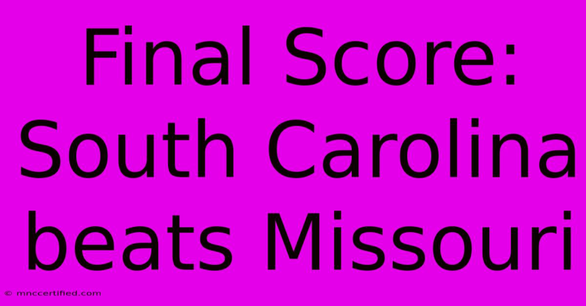 Final Score: South Carolina Beats Missouri