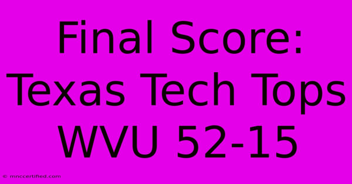 Final Score: Texas Tech Tops WVU 52-15