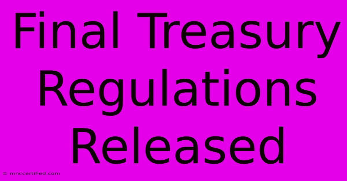 Final Treasury Regulations Released