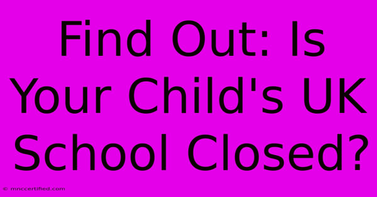 Find Out: Is Your Child's UK School Closed?