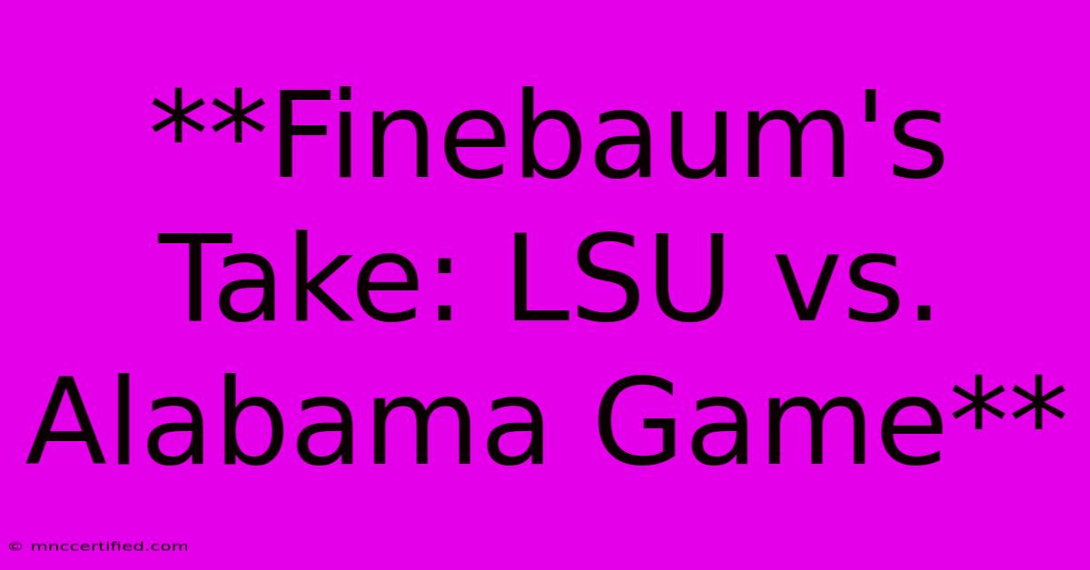 **Finebaum's Take: LSU Vs. Alabama Game** 