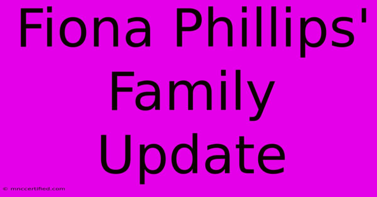 Fiona Phillips' Family Update