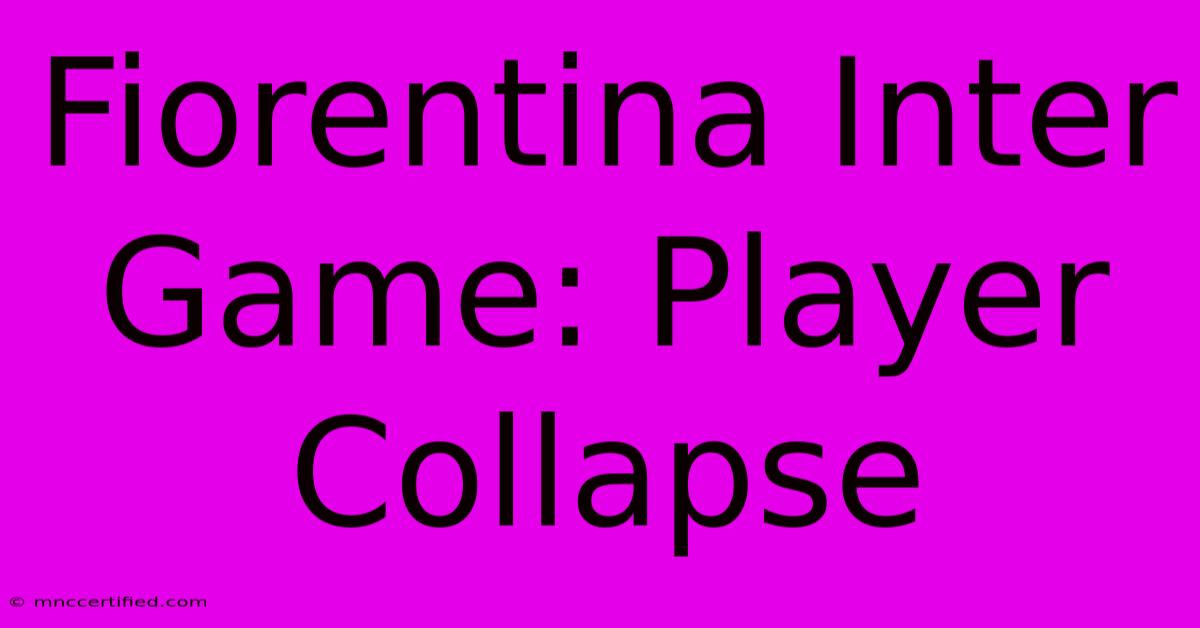 Fiorentina Inter Game: Player Collapse