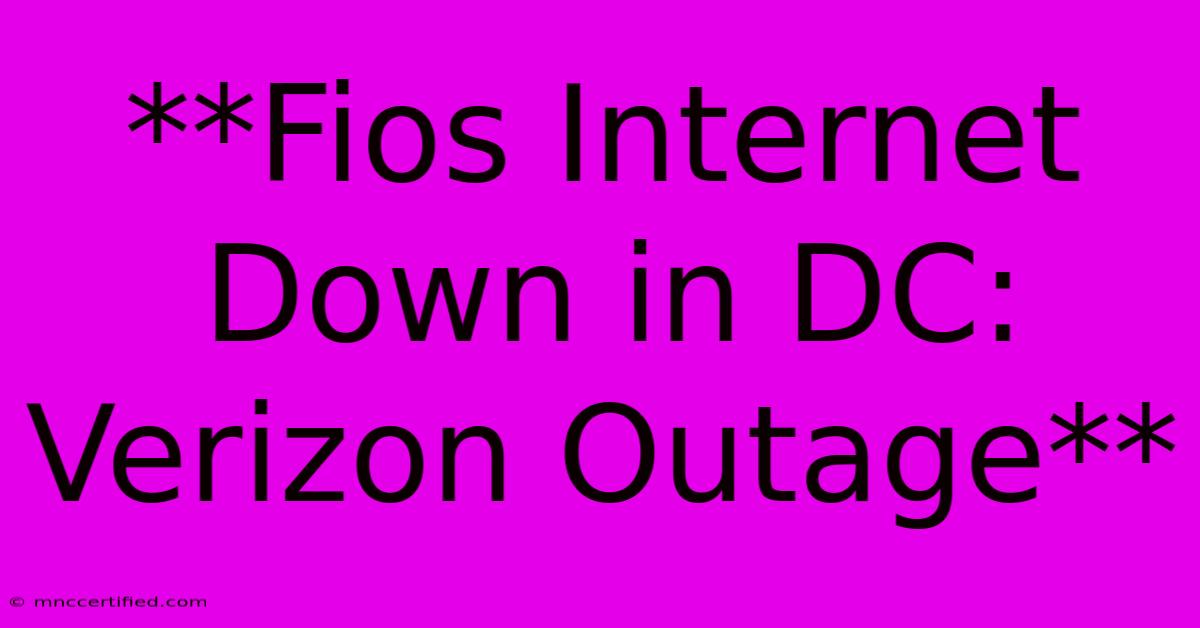 **Fios Internet Down In DC: Verizon Outage**