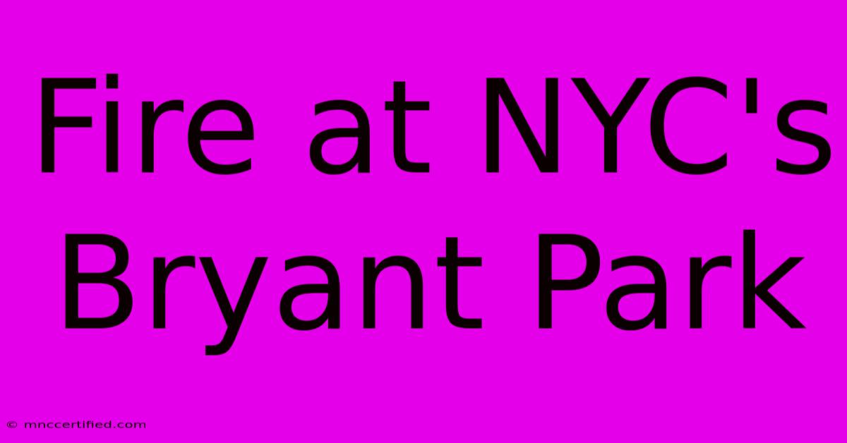 Fire At NYC's Bryant Park