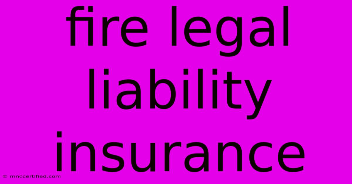 Fire Legal Liability Insurance