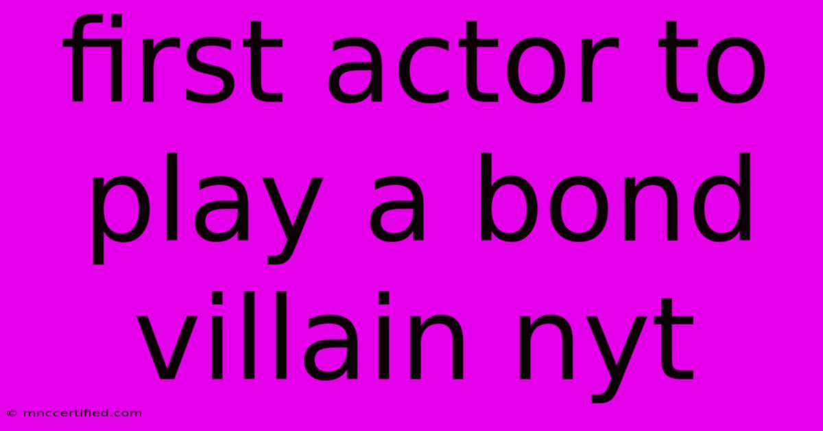 First Actor To Play A Bond Villain Nyt