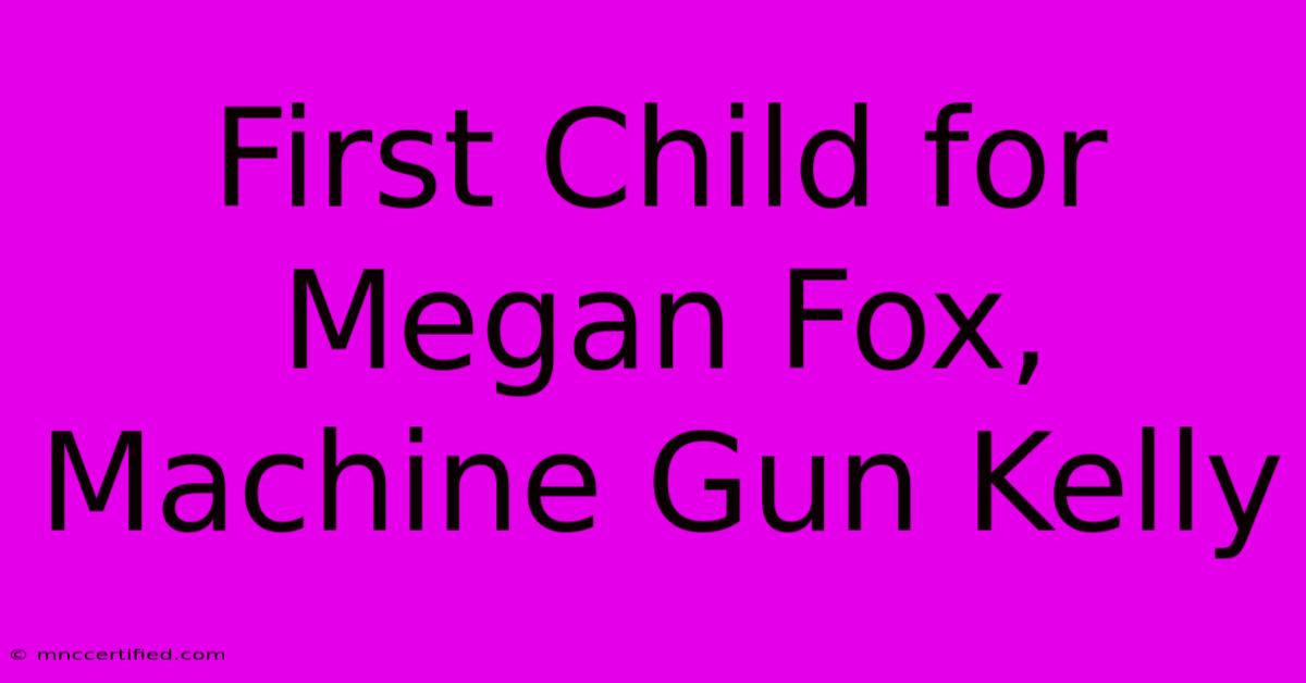 First Child For Megan Fox, Machine Gun Kelly 