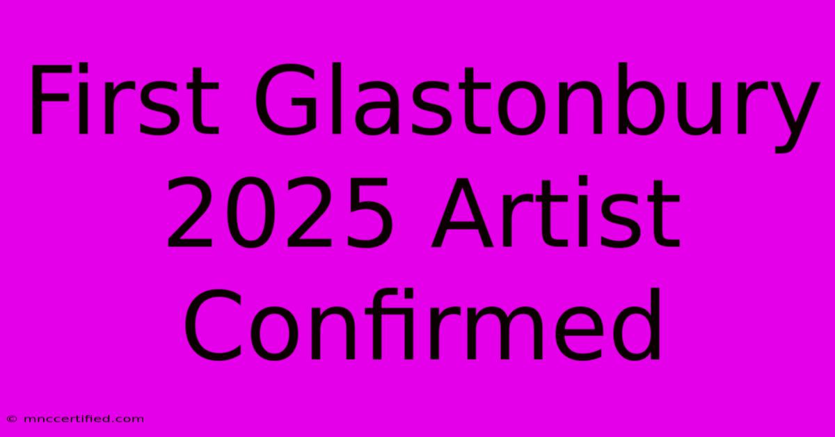 First Glastonbury 2025 Artist Confirmed