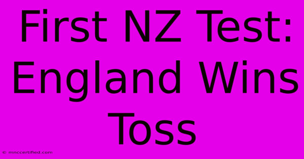 First NZ Test: England Wins Toss