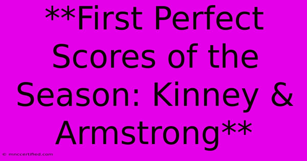 **First Perfect Scores Of The Season: Kinney & Armstrong**