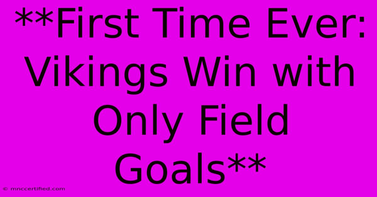 **First Time Ever: Vikings Win With Only Field Goals** 