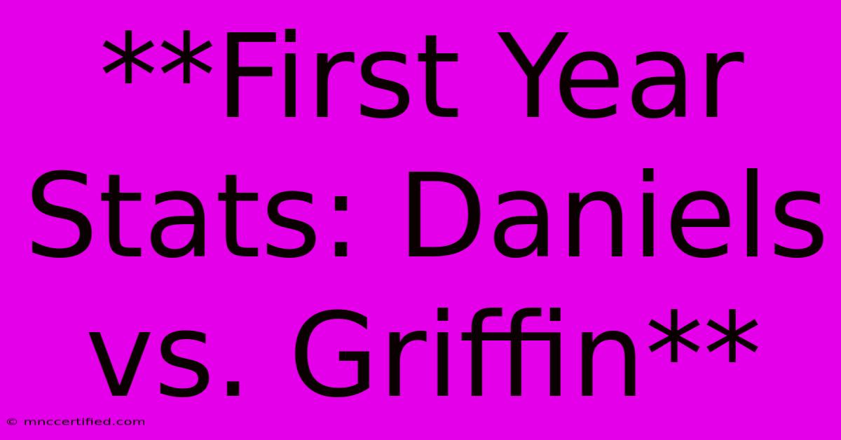 **First Year Stats: Daniels Vs. Griffin**