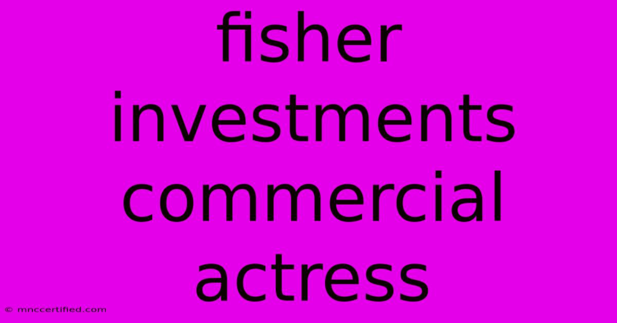 Fisher Investments Commercial Actress