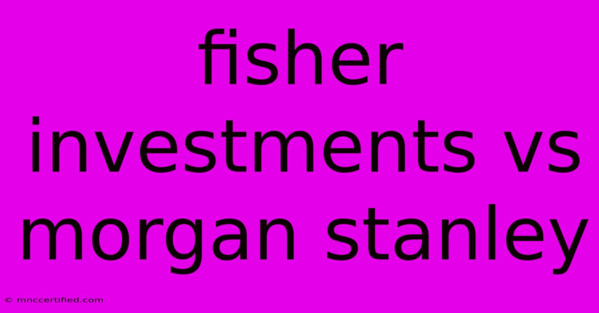 Fisher Investments Vs Morgan Stanley