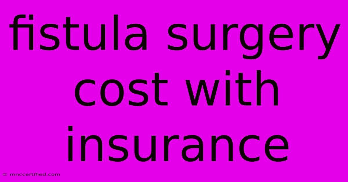 Fistula Surgery Cost With Insurance